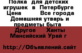 Полка  для детских  игрушек  в  Петербурге › Цена ­ 250 - Все города Домашняя утварь и предметы быта » Другое   . Ханты-Мансийский,Урай г.